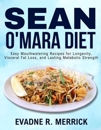SEAN O'MARA DIET: Easy Mouthwatering Recipes for Longevity, Visceral Fat Loss, and Lasting Metabolic Strength