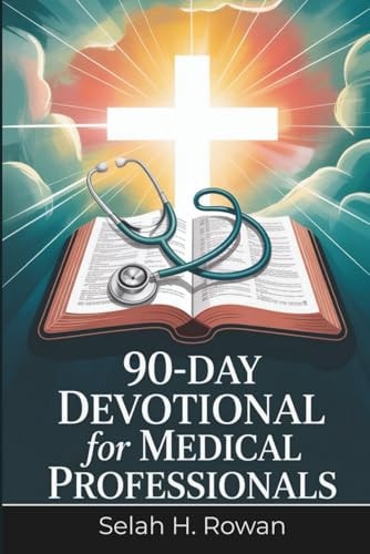 90-Day Devotional for Medical Professionals Daily Scripture Reflections and Prayers to Beat Burnout, Restore Peace, and Strengthen Faith in Just 10 Minutes a Day