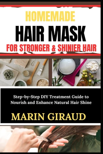 Homemade Hair Mask for Stronger & Shinier Hair Step-by-Step DIY Treatment Guide to Nourish and Enhance Natural Hair Shine