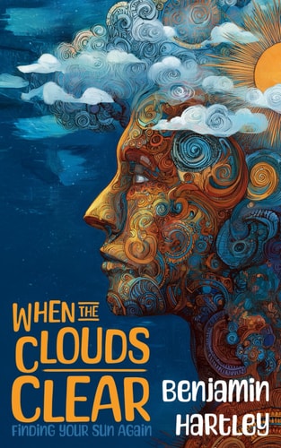 When The Clouds Clear: Finding Your Sun Again: Your Friendly Guide to Mental Clarity, Emotional Strength, and Finding Everyday Joy Again