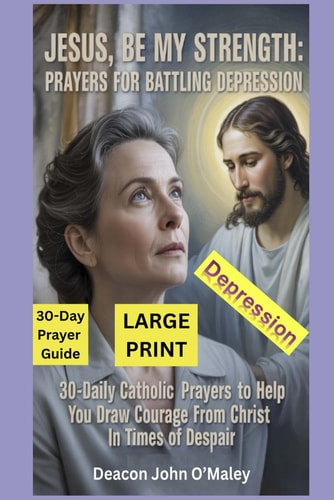 Jesus, Be My Strength Prayers for Battling Depression 30-Daily Catholic Prayers to Help You Draw Courage from Christ in Times of Despair