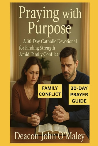 Praying with Purpose A 30-Day Catholic Devotional for Finding Strength Amid Family Conflict