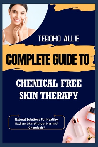 Complete Guide to Chemical Free Skin Therapy Natural Solutions For Healthy, Radiant Skin Without Harmful Chemicals