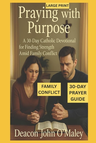 Praying with Purpose A 30-Day Catholic Devotional for Finding Strength Amid Family Conflict