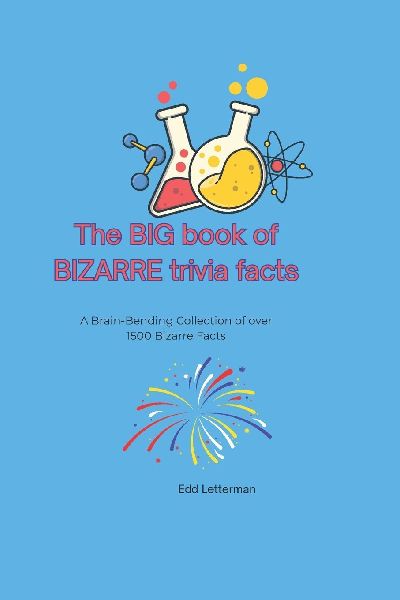 The BIG book of BIZARRE trivia facts: A Brain-Bending Collection of over 1500 Bizarre Facts