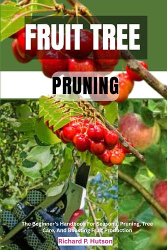 Fruit Tree Pruning The Beginner's Handbook For Seasonal Pruning, Tree Care, And Boosting Fruit Production
