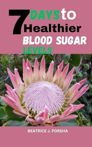 7 Days to Healthier Blood Sugar Levels Your Step-by-Step Plan to Manage Diabetes Through Smart Eating