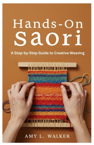 Hands-On Saori: A Step-by-Step Guide to Creative Weaving