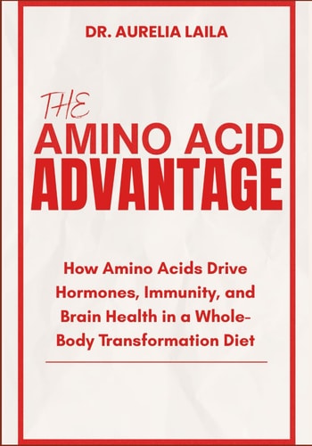 The Amino Acid Advantage How Amino Acids Drive Hormones, Immunity, and Brain Health in a Whole-Body Transformation Diet