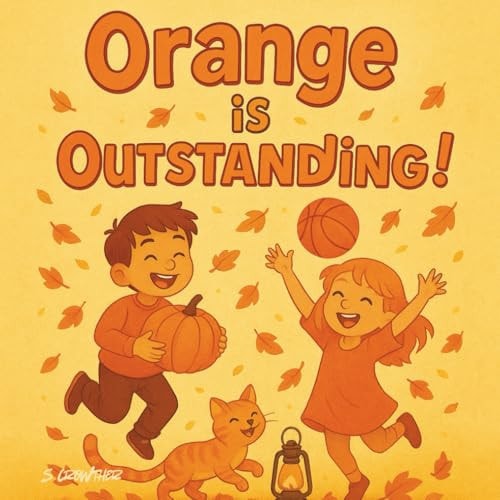 Orange is Outstanding! A Fun Preschool Rhyming Book to Help Toddlers Learn Colours (Ages 2-5)