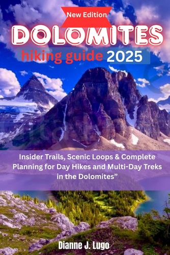 Dolomites Hiking Guide 2025 Insider Trails, Scenic Loops & Complete Planning for Day Hikes and Multi-Day Treks in the Dolomites