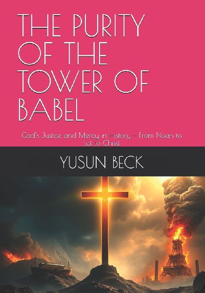 THE PURITY OF THE TOWER OF BABEL: Gods Justice and Mercy in History - From Noah to Lot to Christ