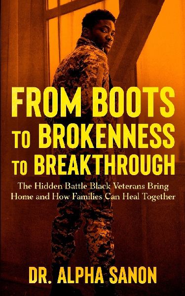 From Boots to Brokenness to Breakthrough: The Hidden Battle Black Veterans Bring Home - and How Families Can Heal