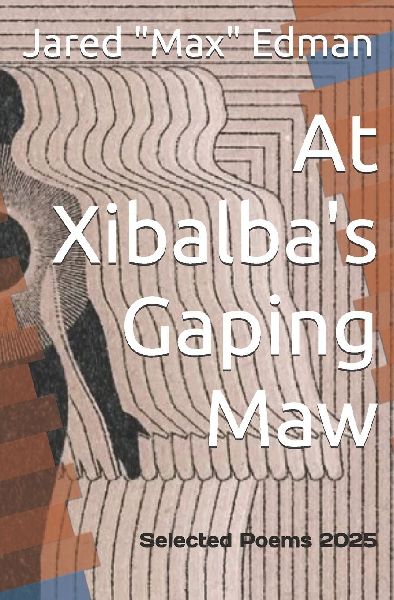 At Xibalbas Gaping Maw: Selected Poems 2025