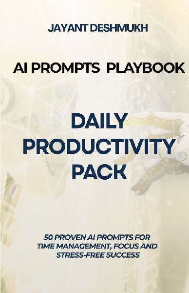 AI Prompts Playbook: Daily Productivity Pack: 50 Proven AI Prompts for Time Management, Focus and Stress-Free Success