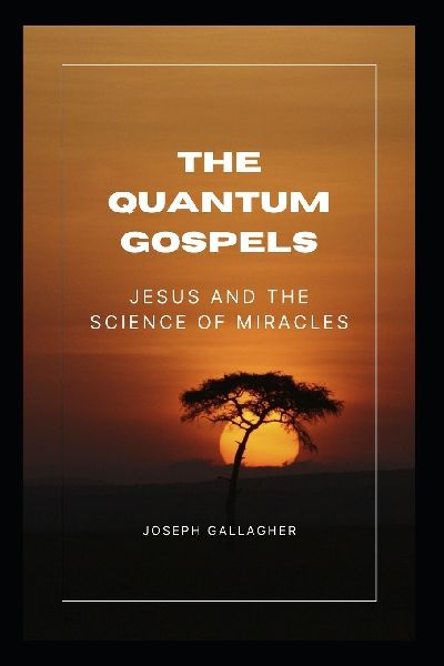The Quantum Gospels: Jesus and the Science of miracles