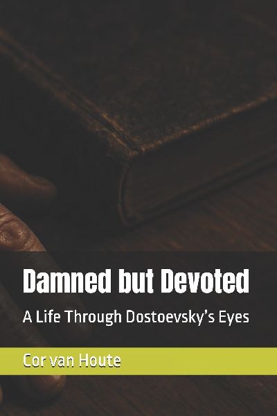 Damned but Devoted: A Life Through Dostoevskys Eyes