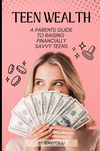 Teen Wealth Blueprint The Ultimate Parent's Guide to Raising Financially Smart and Independent Kids