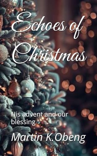 Echoes of Christmas His Advent and Our Blessing