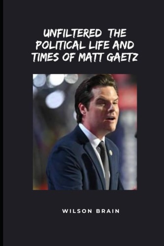 Unfiltered The Political Life and Times of Matt Gaetz
