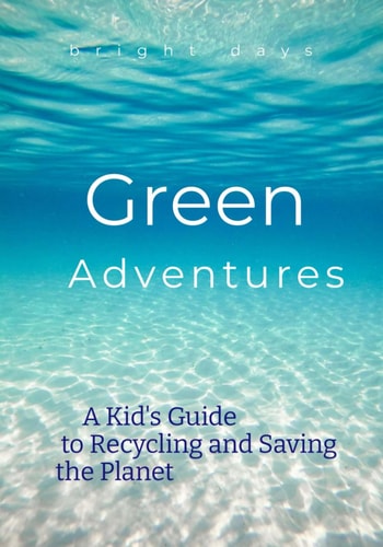 Green Adventures A Kid's Guide to Recycling and Saving the Planet
