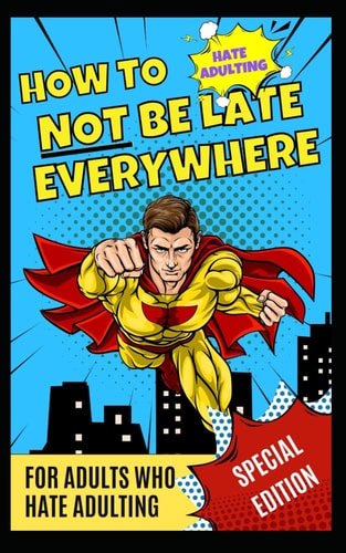 How Not to be Late Everywhere For Adults Who Hate Adulting