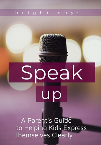Speak Up A Parent's Guide to Helping Kids Express Themselves Clearly