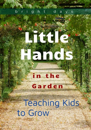 Little Hands in the Garden Teaching Kids to Grow