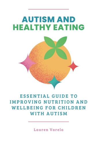 Autism and Healthy Eating An Essential Guide to Improving Nutrition and Wellbeing for Children with Autism
