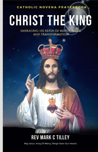 Christ the King Novena Embracing His Reign of Mercy, Peace, and Transformation