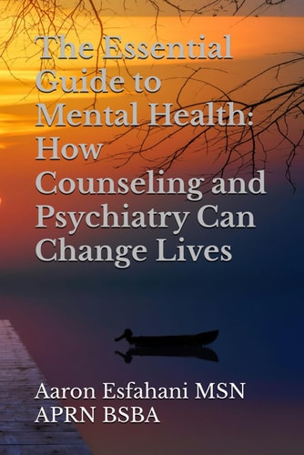 The Essential Guide to Mental Health How Counseling and Psychiatry Can Change Lives