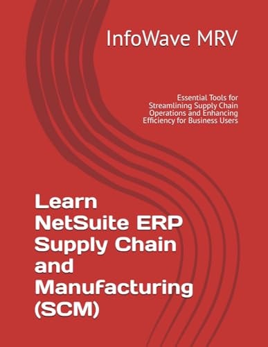 Learn NetSuite ERP Supply Chain and Manufacturing (SCM) Essential Tools for Streamlining Supply Chain Operations and Enhancing Efficiency for Business Users