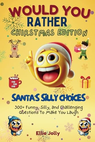 Would You Rather Santa's Silly Choices: 300+ Funny, Silly and Challenging Questions To Make You Laugh