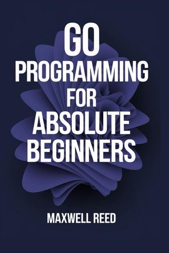 Go Programming For Absolute Beginners