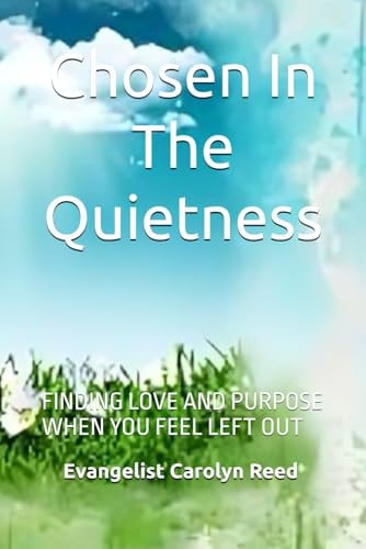 Chosen in the Quietness Finding Love and Purpose When You Feel Left Out