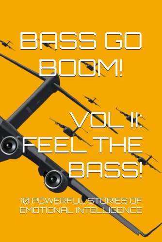 Bass Go Boom! Vol II FEEL THE BASS!: 10 Powerful Stories of Emotional Intelligence