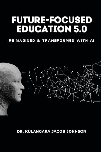 Future-Focused Education 5.0 Reimagined and Transformed with AI
