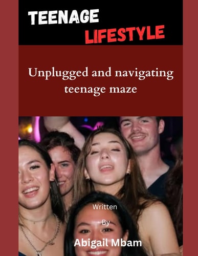 Teenage Lifestyle Unplugged and Navigating Teenage Maze