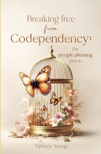Breaking Free from Codependency The People Pleasing Prison: Results-driven Strategies to Break Free from People Pleasing and Becoming Confident and Unstoppable