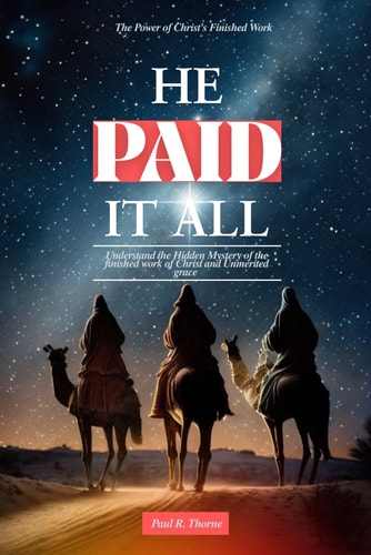 He Paid it All Understand the Hidden Mystery of the Finished Work of Christ and Unmerited Grace