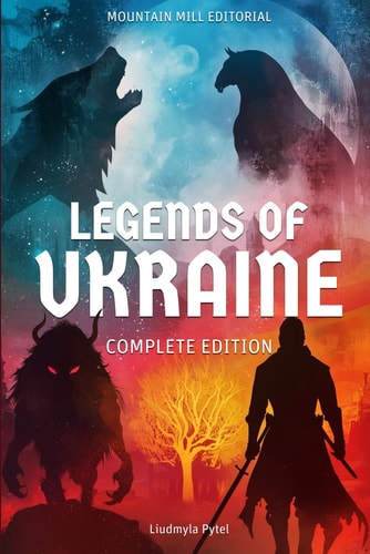 Legends of Ukraine The Complete Edition: Timeless Tales of Myth, Magic, and Heroism from the Heart of Eastern Europe