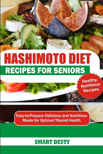 Hashimoto Diet Recipes for Seniors Easy-to-Prepare Delicious and Nutritious Meals for Optimal Thyroid Health