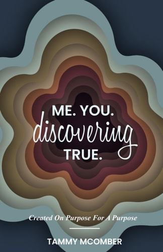Me. You. Discovering True. We are Created on Purpose, for a Purpose.