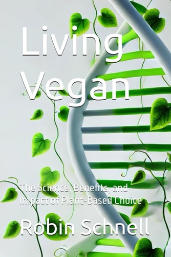 Living Vegan The Science, Benefits, and Impact of Plant-Based Choice
