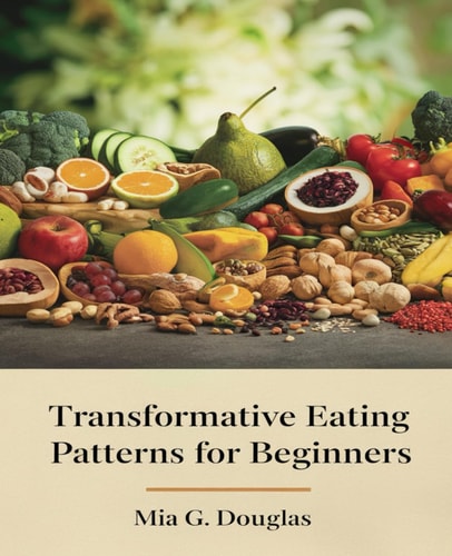 Transformative Eating Patterns for Beginners A Comprehensive Approach to Weight Management, Metabolic Renewal and Lifelong Wellness