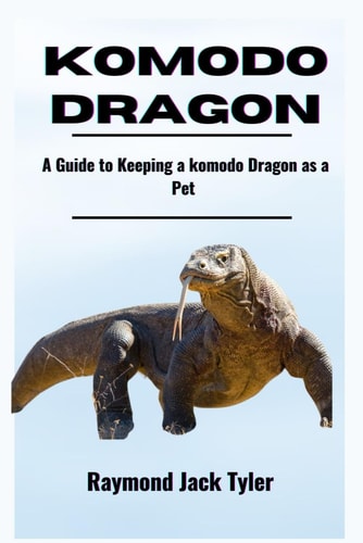 Komodo Dragon A Guide to Keeping a Komodo Dragon as a Pet