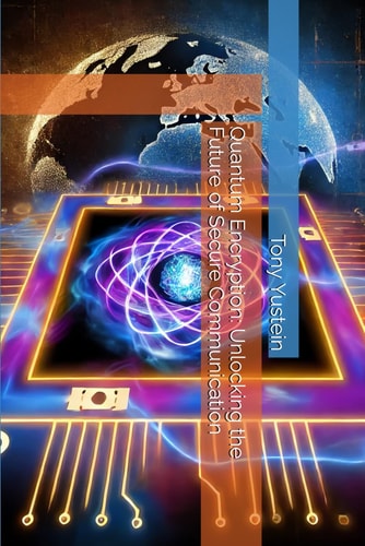 Quantum Encryption Unlocking the Future of Secure Communication