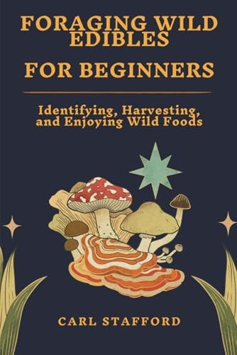 Foraging Wild Edibles for Beginners Identifying, Harvesting, and Enjoying Wild Foods