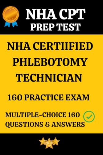 NHA Certified Phlebotomy Technician Practice Exam 160 Questions & Answers Explanation Phlebotomy Technician Prep Test 160 Multiple Choice Questions & Detailed Answers Explanation