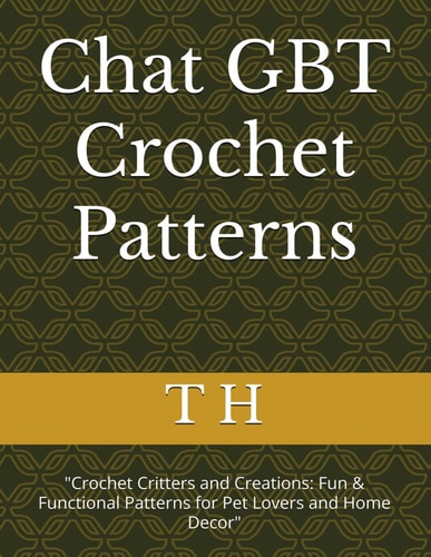Chat GBT Crochet Patterns "Crochet Critters and Creations: Fun & Functional Patterns for Pet Lovers and Home Decor"